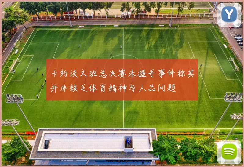 卡约谈文班总决赛未握手事件称其并非缺乏体育精神与人品问题